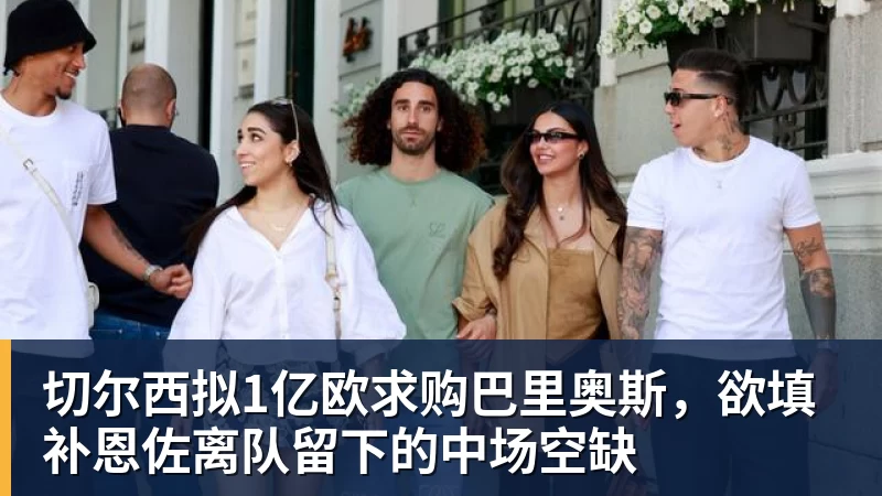 切尔西拟1亿欧求购巴里奥斯,欲填补恩佐离队留下的中场空缺