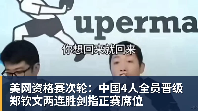 美网资格赛次轮：中国4人全员晋级 郑钦文两连胜剑指正赛席位