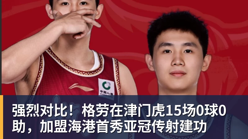 强烈对比！格劳在津门虎15场0球0助，加盟海港首秀亚冠传射建功