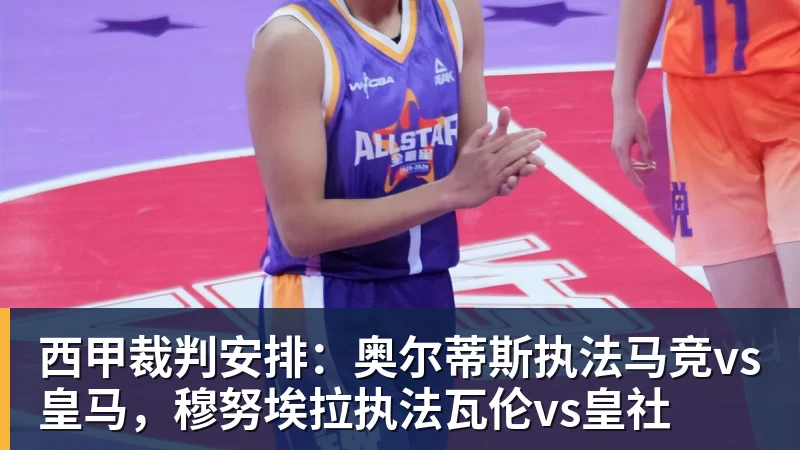 西甲裁判安排:奥尔蒂斯执法马竞vs皇马,穆努埃拉执法瓦伦vs皇社