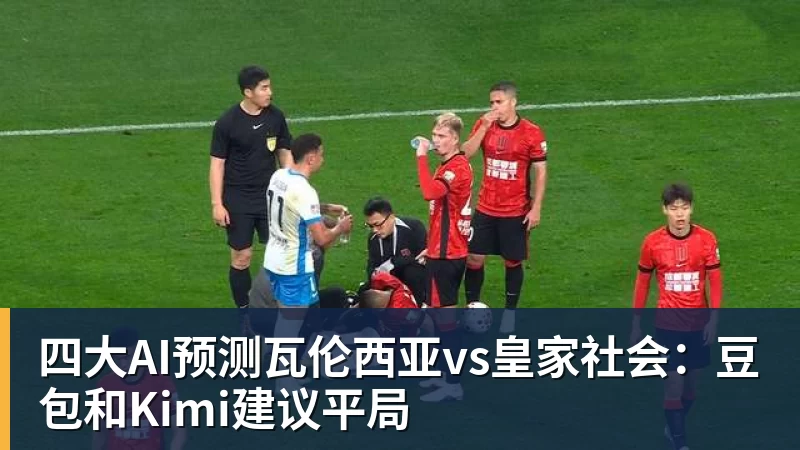 四大AI预测瓦伦西亚vs皇家社会:豆包和Kimi建议平局