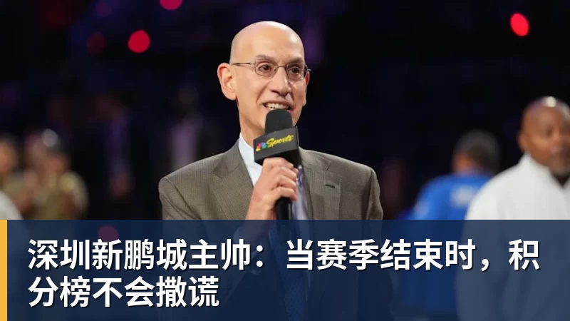 深圳新鹏城主帅：当赛季结束时，积分榜不会撒谎