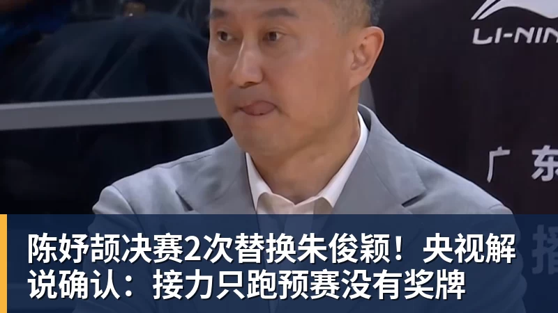 陈妤颉决赛2次替换朱俊颖!央视解说确认:接力只跑预赛没有奖牌