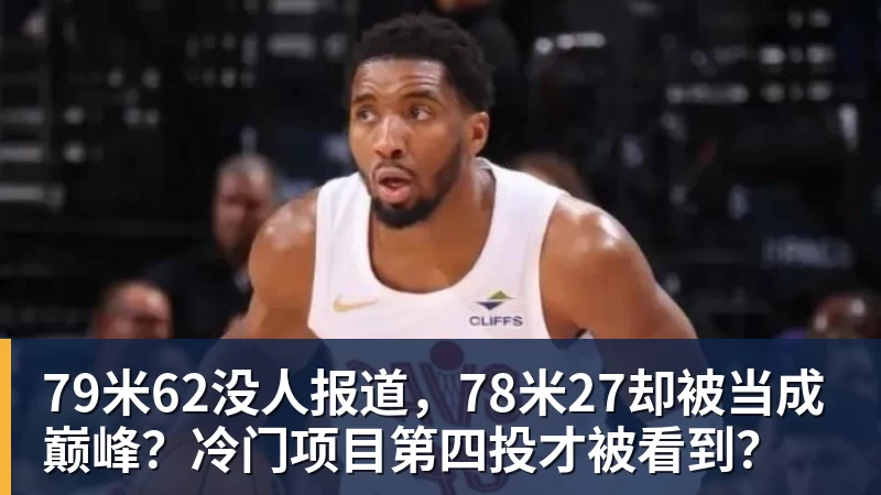 79米62没人报道，78米27却被当成巅峰？冷门项目第四投才被看到？